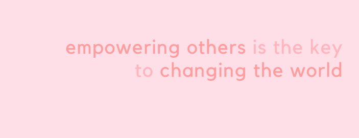 Empowering others is the key to changing the world